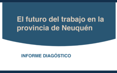El futuro del trabajo en Neuquén: un diagnóstico para anticipar los desafíos del desarrollo