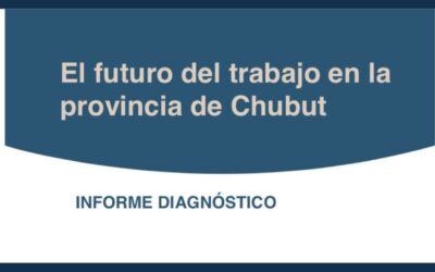 Chubut: un análisis sobre el presente y el futuro del trabajo en la provincia